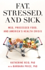 Fat, Stressed, and Sick : MSG, Processed Food, and America's Health Crisis - eBook