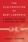 Electrocution of Baby Lawrence : A Murder That Shook a New England Town - eBook