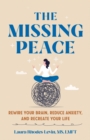 Missing Peace : Rewire Your Brain, Reduce Anxiety, and Recreate Your Life - eBook