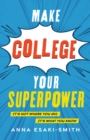 Make College Your Superpower : It's Not Where You Go, It's What You Know - eBook