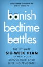 Banish Bedtime Battles : The Ultimate Six-Week Plan to Help Your School-Aged Child Sleep Independently - eBook