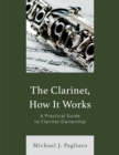 Clarinet, How It Works : A Practical Guide to Clarinet Ownership - eBook