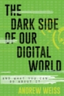 The Dark Side of Our Digital World : And What You Can Do about It - Book