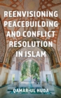 Reenvisioning Peacebuilding and Conflict Resolution in Islam - eBook
