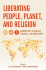 Liberating People, Planet, and Religion : Intersections of Ecology, Economics, and Christianity - eBook