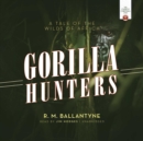 The Gorilla Hunters : A Tale of the Wilds of Africa - eAudiobook