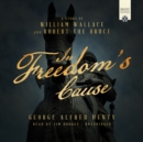 In Freedom's Cause : A Story of William Wallace and Robert the Bruce - eAudiobook