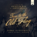 True to the Old Flag : A Tale of the American War of Independence - eAudiobook