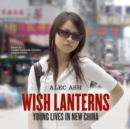 Wish Lanterns : Young Lives in New China - eAudiobook