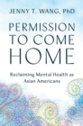 Permission to Come Home : Reclaiming Mental Health as Asian Americans - Book