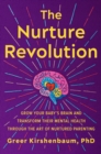 The Nurture Revolution : Grow Your Baby’s Brain and Transform Their Mental Health through the Art of Nurtured Parenting - Book