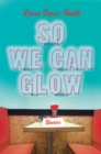 So We Can Glow : Stories - Book