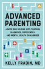 Advanced Parenting : Advice for Helping Kids Through Diagnoses, Differences, and Mental Health Challenges - Book