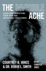 The Invisible Ache : Black Men Identifying Their Pain and Reclaiming Their Power - Book