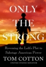 Only the Strong : Reversing the Left's Plot to Sabotage American Power - Book