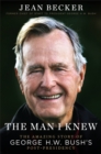 The Man I Knew : The Amazing Comeback Story of George H.W. Bush's Post-Presidency - Book