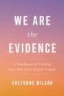 We Are the Evidence : A Handbook for Finding Your Way After Sexual Assault - Book