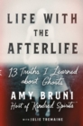 Life with the Afterlife : 13 Truths I Learned about Ghosts - Book