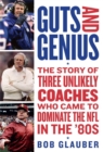 Guts and Genius : The Story of Three Unlikely Coaches Who Came to Dominate the NFL in the '80s - Book