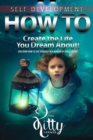 How to Create the Life You Dream About! : How to Be Happy, Feeling Good, Self Esteem, Positive Thinking, Mental Health - eBook