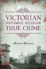 Victorian Southwest Michigan True Crime - eBook