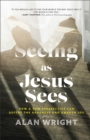 Seeing as Jesus Sees - How a New Perspective Can Defeat the Darkness and Awaken Joy - Book