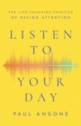 Listen to Your Day - The Life-Changing Practice of Paying Attention - Book