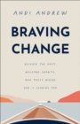 Braving Change : Release the Past, Welcome Growth, and Trust Where God Is Leading You - Book