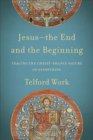 Jesus--the End and the Beginning - Tracing the Christ-Shaped Nature of Everything - Book