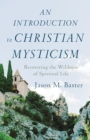 An Introduction to Christian Mysticism - Recovering the Wildness of Spiritual Life - Book