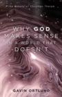 Why God Makes Sense in a World That Doesn't : The Beauty of Christian Theism - Book