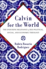 Calvin for the World : The Enduring Relevance of His Political, Social, and Economic Theology - Book