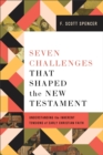 Seven Challenges That Shaped the New Testament : Understanding the Inherent Tensions of Early Christian Faith - Book