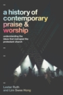 A History of Contemporary Praise & Worship : Understanding the Ideas That Reshaped the Protestant Church - Book