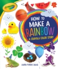 How to Make a Rainbow : A Crayola (R) Color Story - eBook