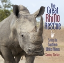 The Great Rhino Rescue : Saving the Southern White Rhinos - eBook