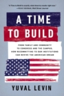 A Time to Build : From Family and Community to Congress and the Campus, How Recommitting to Our Institutions Can Revive the American Dream - Book