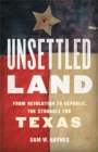 Unsettled Land : From Revolution to Republic, the Struggle for Texas - Book