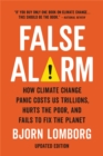False Alarm : How Climate Change Panic Costs Us Trillions, Hurts the Poor, and Fails to Fix the Planet - Book