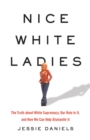 Nice White Ladies : The Truth about White Supremacy, Our Role in It, and How We Can Help Dismantle It - Book