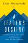 A Leader's Destiny : Why Psychology, Personality, and Character Make All the Difference - Book