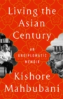 Living the Asian Century : An Undiplomatic Memoir - Book