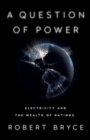 A Question of Power : Electricity and the Wealth of Nations - Book