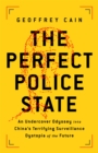 The Perfect Police State : An Undercover Odyssey into China's Terrifying Surveillance Dystopia of the Future - Book