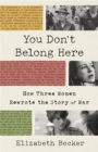 You Don't Belong Here : How Three Women Rewrote the Story of War - Book