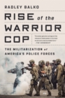 Rise of the Warrior Cop : The Militarization of America's Police Forces - Book
