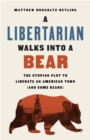 A Libertarian Walks Into a Bear : The Utopian Plot to Liberate an American Town (And Some Bears) - Book