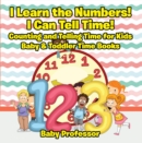 I Learn the Numbers! I Can Tell Time! Counting and Telling Time for Kids - Baby & Toddler Time Books - eBook