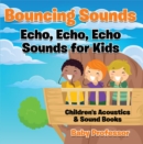 Bouncing Sounds: Echo, Echo, Echo - Sounds for Kids - Children's Acoustics & Sound Books - eBook