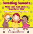 Swelling Sounds: More than Just a Noise - Sounds for Kids - Children's Acoustics & Sound Books - eBook